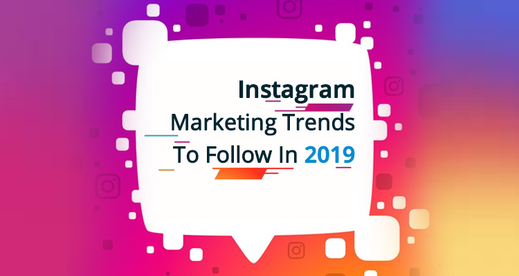Instagram Marketing Trends To Follow In 2019