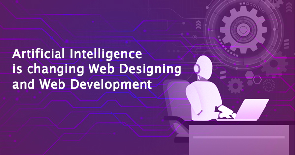 Artificial Intelligence is changing Web Designing and Web Development