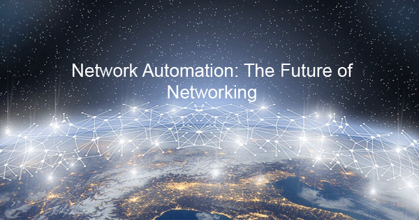 Network Automation: The Future of Networking