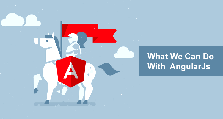 What We Can Do With  Angular JS