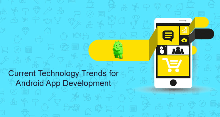 Current Technology Trends for Android App Development