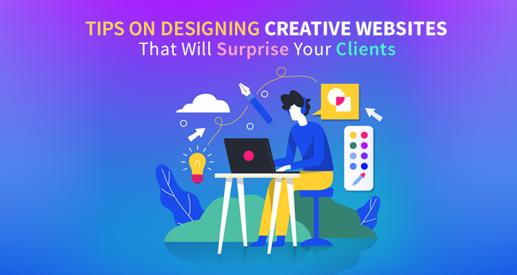 Tips on Designing Creative Websites That Will Surprise Your Clients