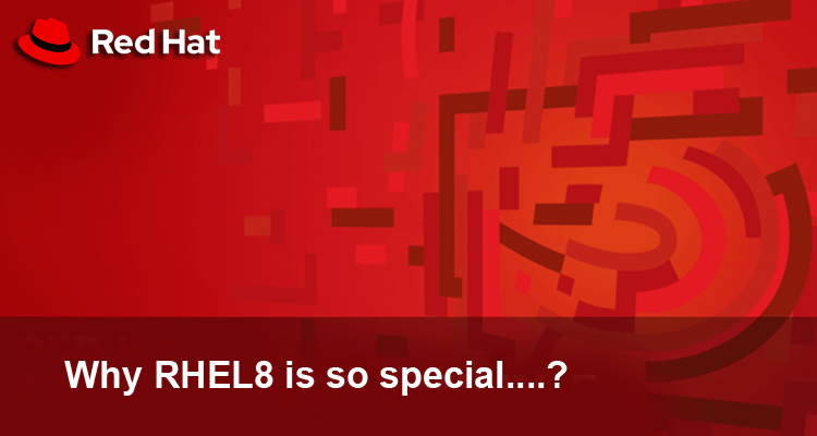 Why RHEL8 is so special….?