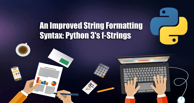An Improved String Formatting Syntax: Python 3’s f-Strings