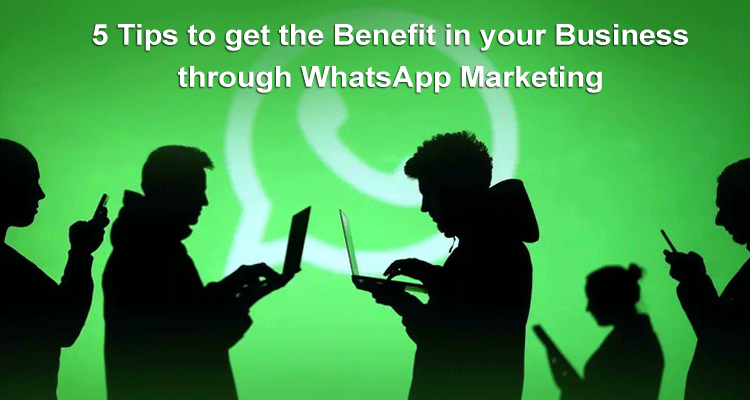 5 Tips to get the Benefit in your Business through WhatsApp Marketing