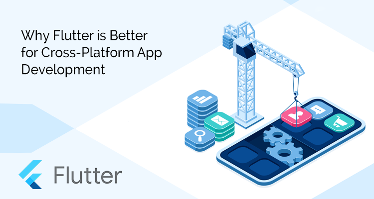 Why Flutter is better for Cross-Platform App Development