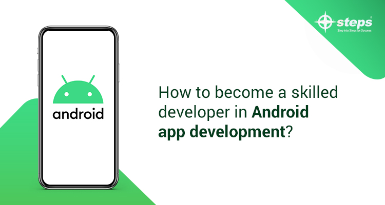 How to become a skilled developer in Android app development